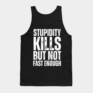 Stupidity Kills But Not Fast Enough Tank Top